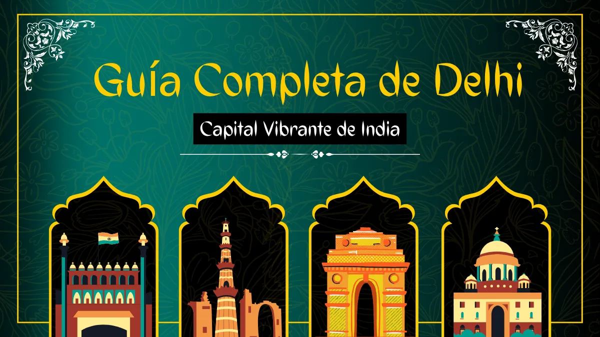 Guía Completa de Delhi: Explorando la Capital Vibrante de India