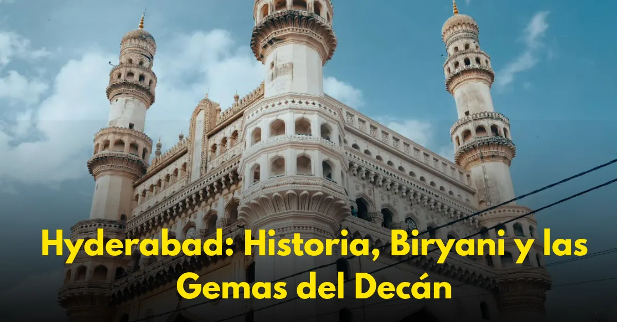 Hyderabad: Historia, Biryani y las Gemas del Decán