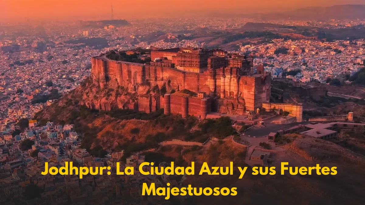 Jodhpur: La Ciudad Azul y sus Fuertes Majestuosos – Un Viaje al Corazón de Rajastán