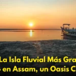 Majuli: La Isla Fluvial Más Grande del Mundo en Assam, un Oasis Cultural
