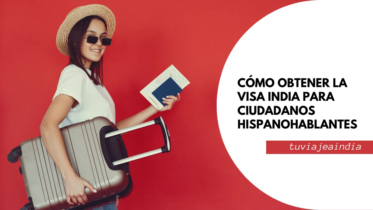 Cómo Obtener la Visa India para Ciudadanos Hispanohablantes: Guía Completa y Actualizada